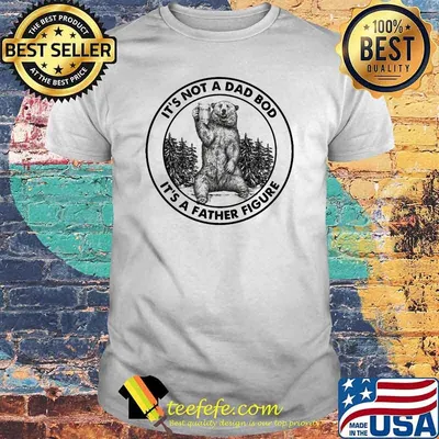 Its not a dad bod its a father figure bear shirt