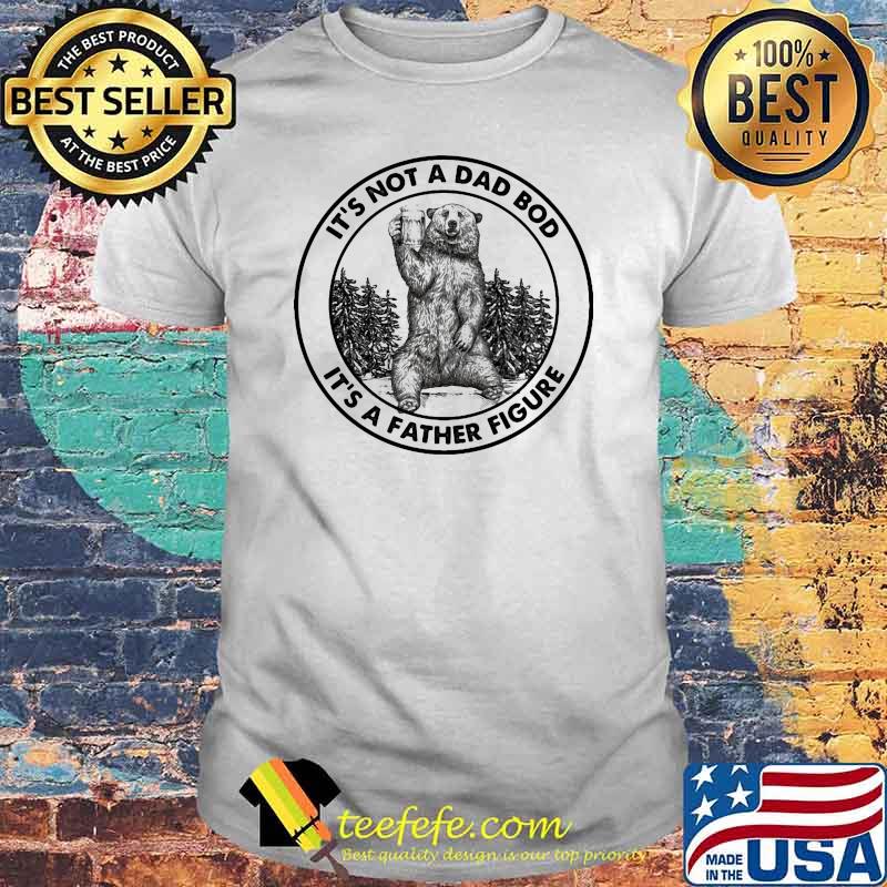 Its not a dad bod its a father figure bear shirt