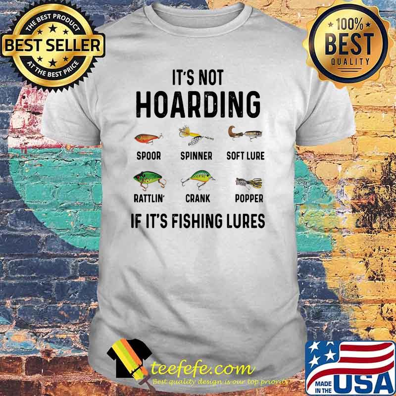 Its not hoarding if its fishing lures shirt