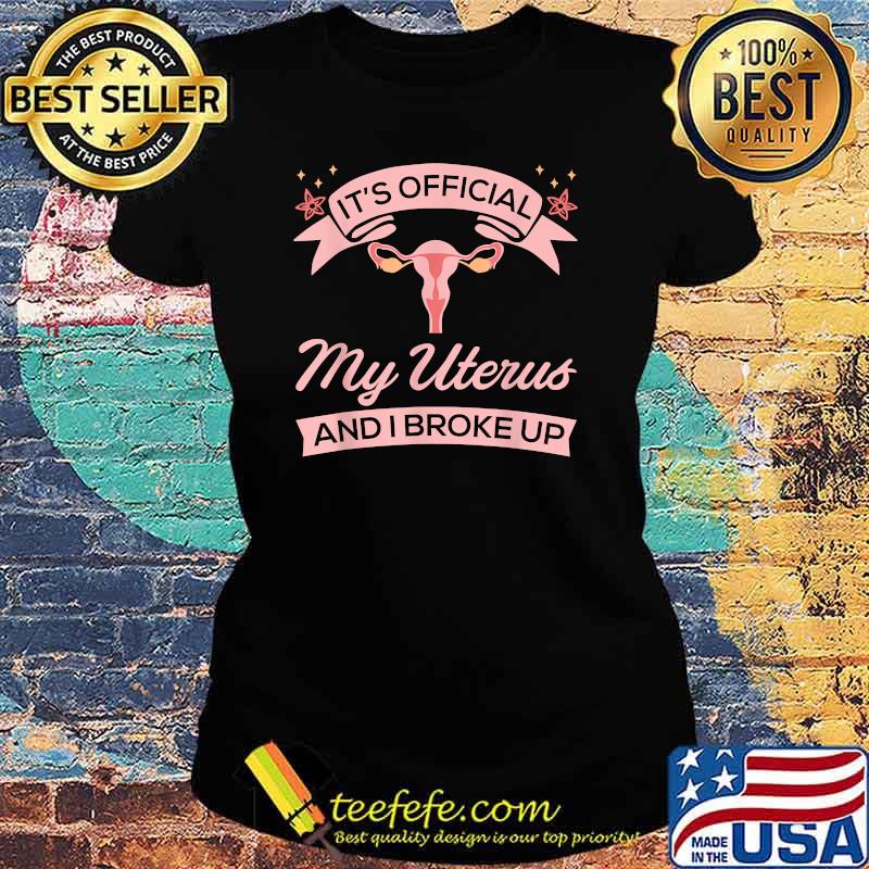Its Official My Uterus And I broke Up Surgical Removal Uterus - Recovery Hysterectomy T-Shirt Ladies tee Its Official My Uterus And I broke Up Surgical Removal Uterus - Recovery Hysterectomy T-Shirt Ladies tee