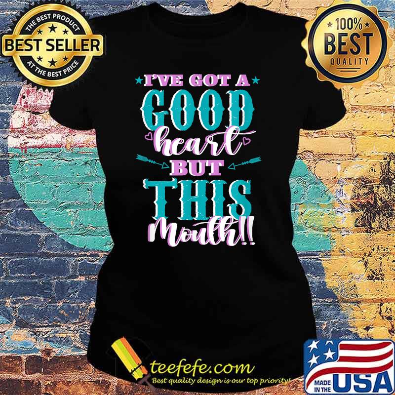 Ive got a Good Heart but This Mouth T-Shirt Ladies tee Ive got a Good Heart but This Mouth T-Shirt Ladies tee