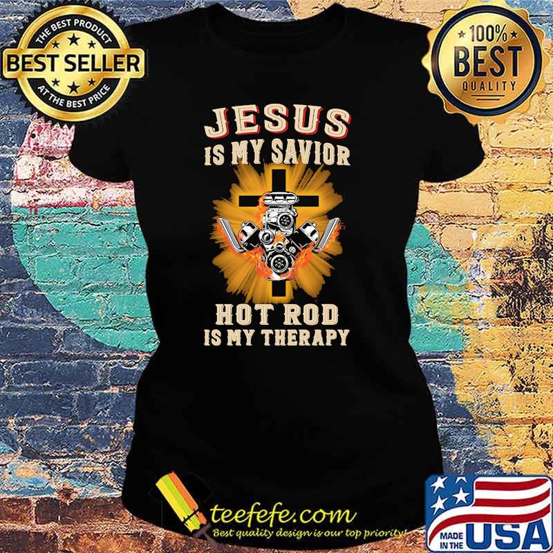 Jesus is my savior hot rod is my therapy cross Ladies tee Jesus is my savior hot rod is my therapy cross Ladies tee