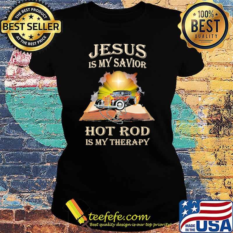 Jesus is my savior hot rod is my therapy Ladies tee Jesus is my savior hot rod is my therapy Ladies tee