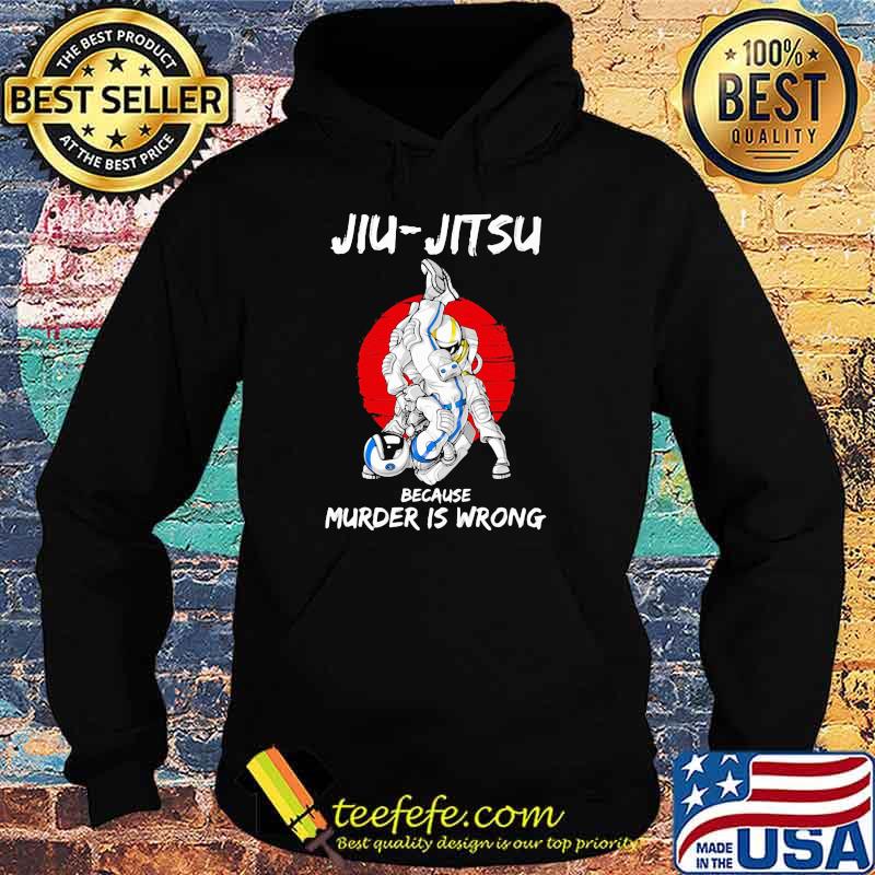 Jiu Jitsu Because Murder Is Wrong Astronaut Shirt Hoodie Jiu Jitsu Because Murder Is Wrong Astronaut Shirt Hoodie