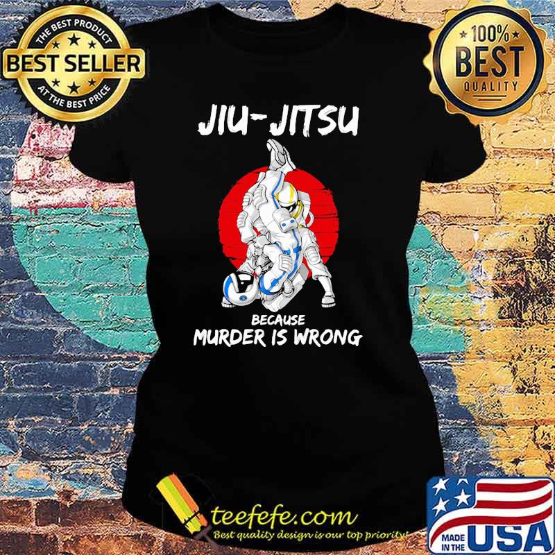 Jiu Jitsu Because Murder Is Wrong Astronaut Shirt Ladies tee Jiu Jitsu Because Murder Is Wrong Astronaut Shirt Ladies tee