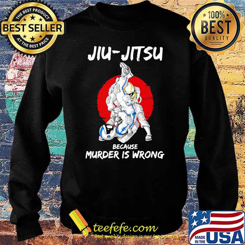Jiu Jitsu Because Murder Is Wrong Astronaut Shirt Sweater Jiu Jitsu Because Murder Is Wrong Astronaut Shirt Sweater