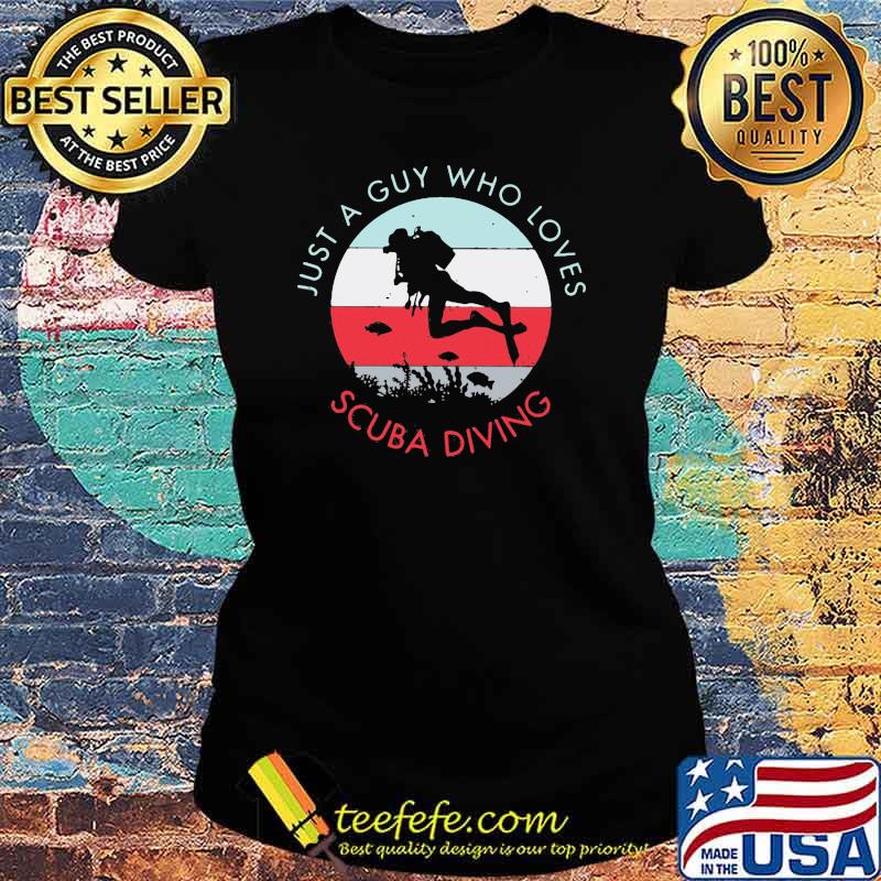 Just A Guy Who Loves Scuba Diving Vintage Shirt Ladies tee Just A Guy Who Loves Scuba Diving Vintage Shirt Ladies tee