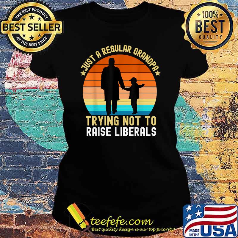 Just A Regular Grandpa Trying Not To Raise Liberals Pawpaw Vintage T-Shirt Ladies tee Just A Regular Grandpa Trying Not To Raise Liberals Pawpaw Vintage T-Shirt Ladies tee