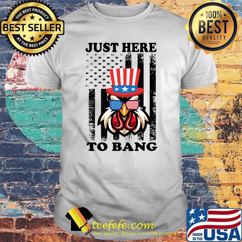 Just Here To Bang USA Flag Chicken 4th of July T-Shirt