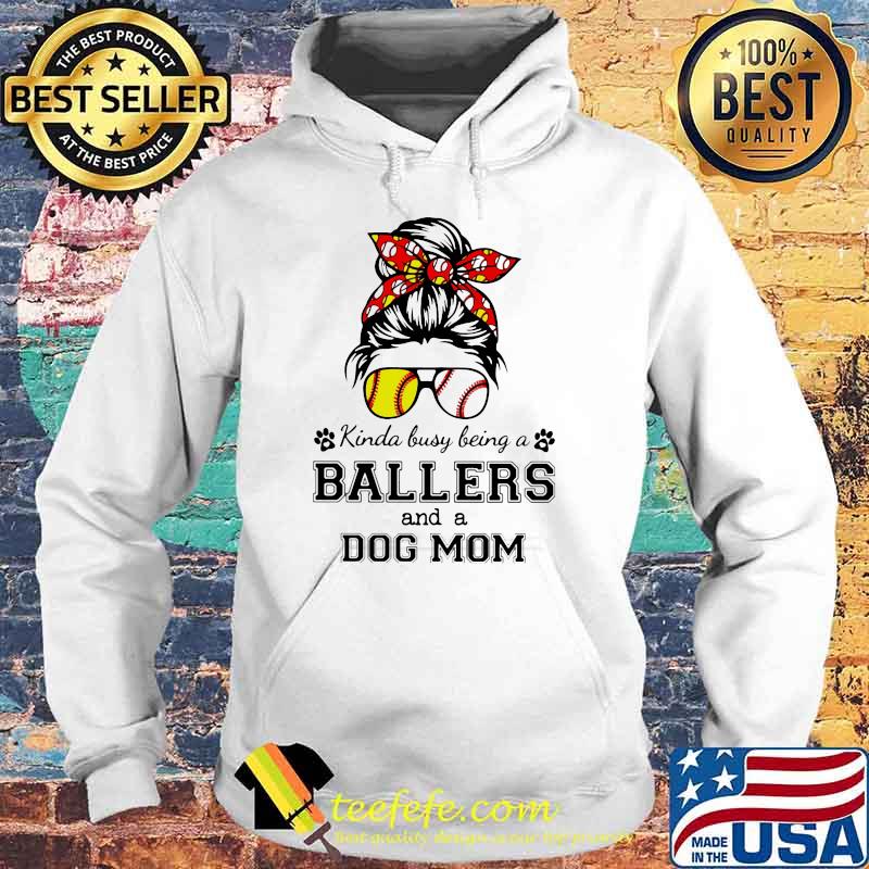 Kinda Busy Being A Ballers And A Dog Mom Shirt Hoodie Kinda Busy Being A Ballers And A Dog Mom Shirt Hoodie