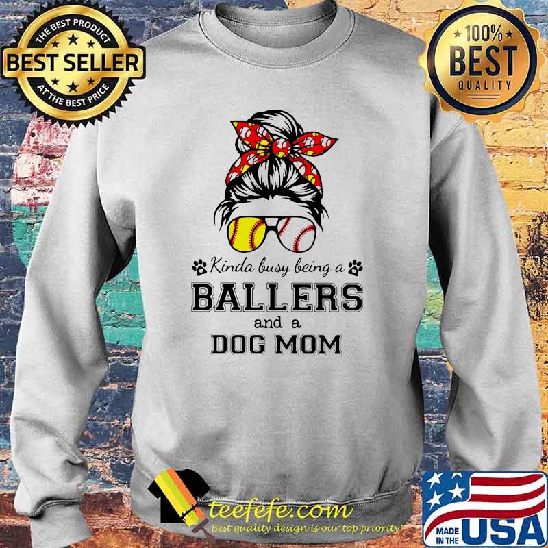 Kinda Busy Being A Ballers And A Dog Mom Shirt Sweater Kinda Busy Being A Ballers And A Dog Mom Shirt Sweater