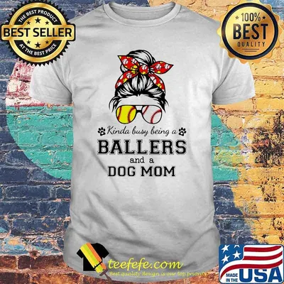 Kinda Busy Being A Ballers And A Dog Mom Shirt