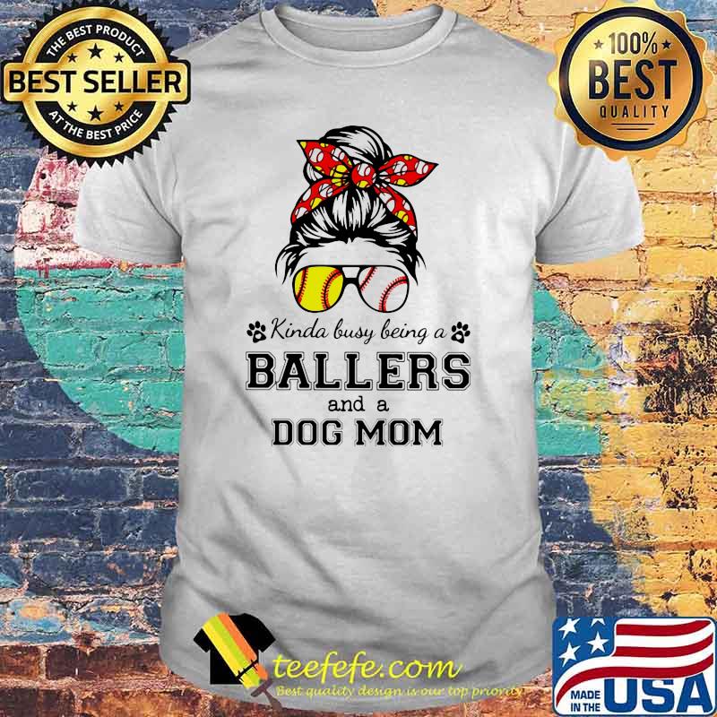 Kinda Busy Being A Ballers And A Dog Mom Shirt