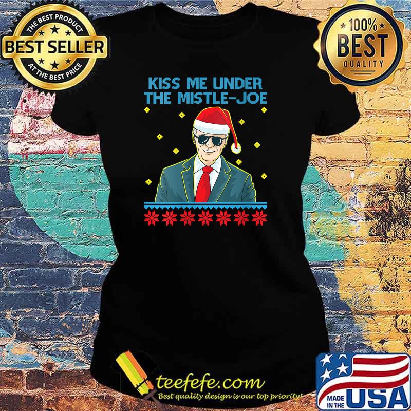 Kiss Me Under The Mistle-Joe Christmas Joe Biden Democratic T-Shirt Ladies tee Kiss Me Under The Mistle-Joe Christmas Joe Biden Democratic T-Shirt Ladies tee