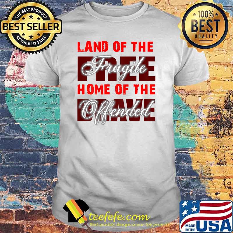 Land Of The Fragile Home Of The Offended T-Shirt