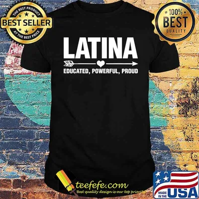 Latina Educated Powerful Proud LatinX Shirt