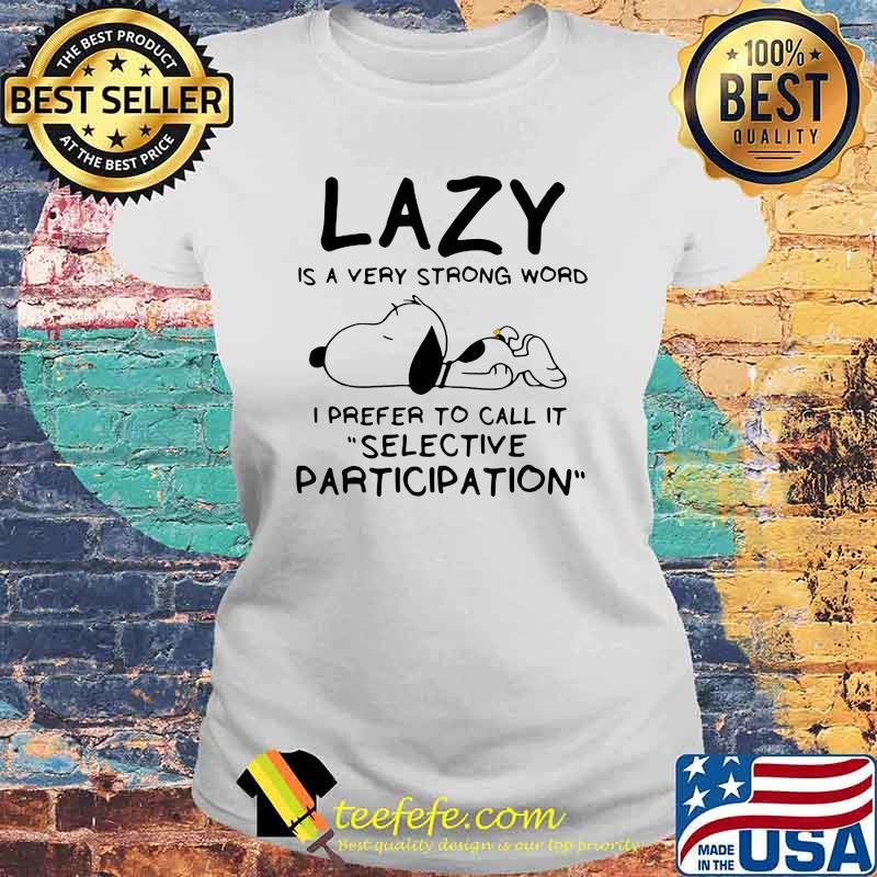 Lazy Is A Very Strong Word I Prefer To Call It Selective Participation Snoppy Shirt Laides tee Lazy Is A Very Strong Word I Prefer To Call It Selective Participation Snoppy Shirt Laides tee