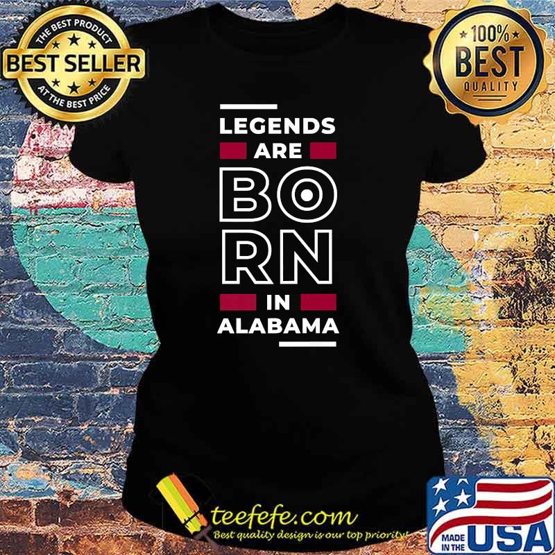 Legends Are Born In Alabama T-Shirt Ladies tee Legends Are Born In Alabama T-Shirt Ladies tee