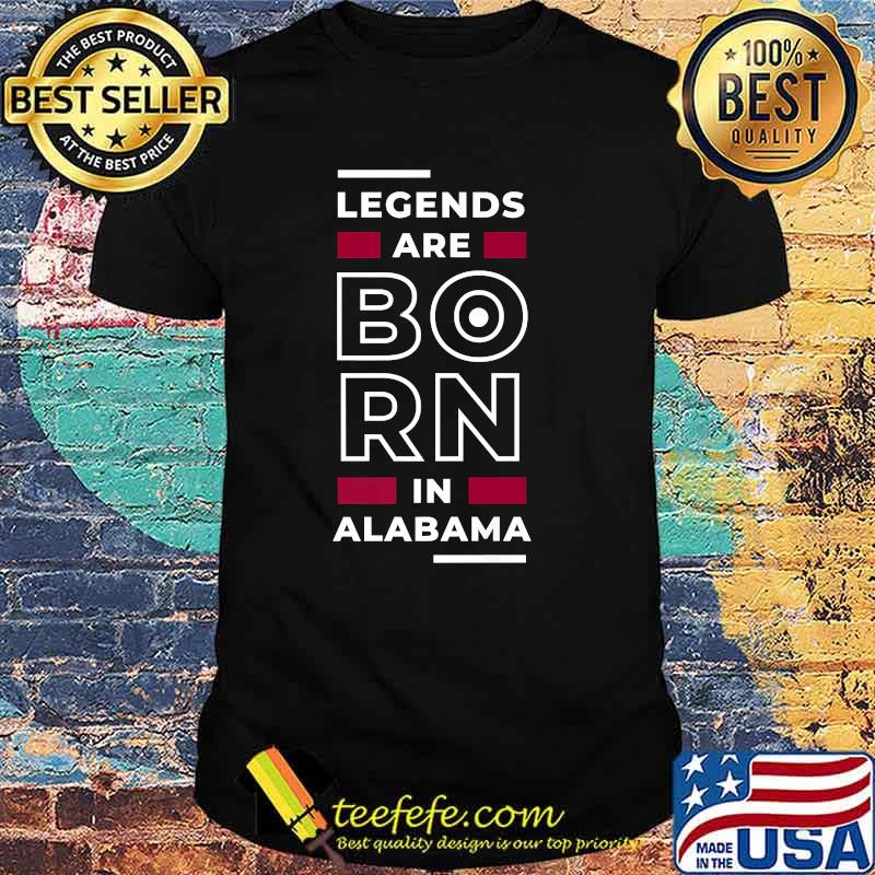 Legends Are Born In Alabama T-Shirt Legends Are Born In Alabama T-Shirt
