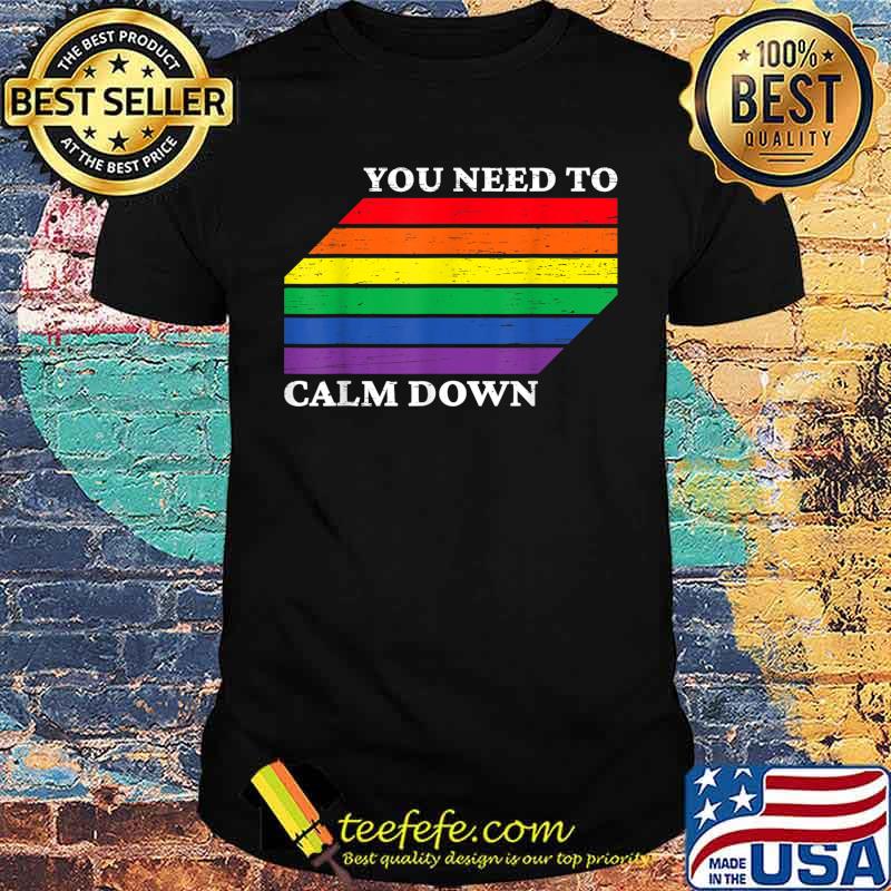 Lesbian Gay Bisexual LGBTQA You need to Calm Down Shirt