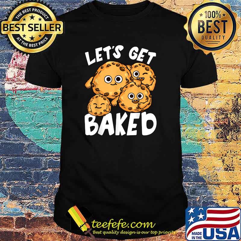 Let's Get Baked Cookie Lover Pun Joke T-Shirt Let's Get Baked Cookie Lover Pun Joke T-Shirt