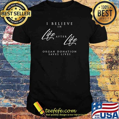 Life After Life, an Organ Donor Awareness and Organ Donation T-Shirt
