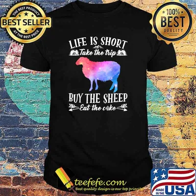Life Is Short Take The Trip Buy The Sheep Eat The Cake T-Shirt