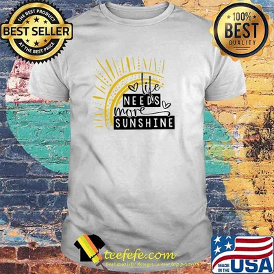 Life Needs More Sunshine Shirt
