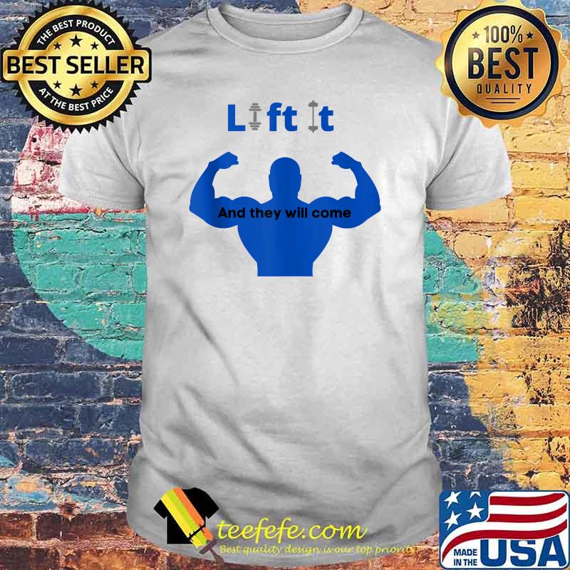Lift It and They Will Come Gym Exercise Weight Lifting T-Shirt