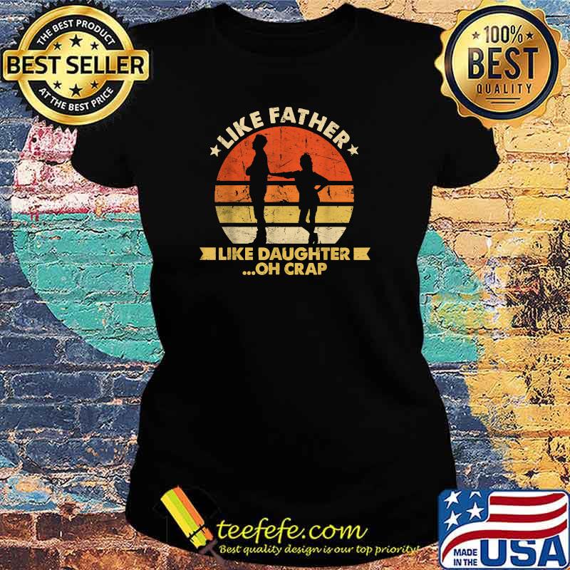 Like Father Like Daughter Oh Crap Fathers Day Vintage T-Shirt Ladies tee Like Father Like Daughter Oh Crap Fathers Day Vintage T-Shirt Ladies tee