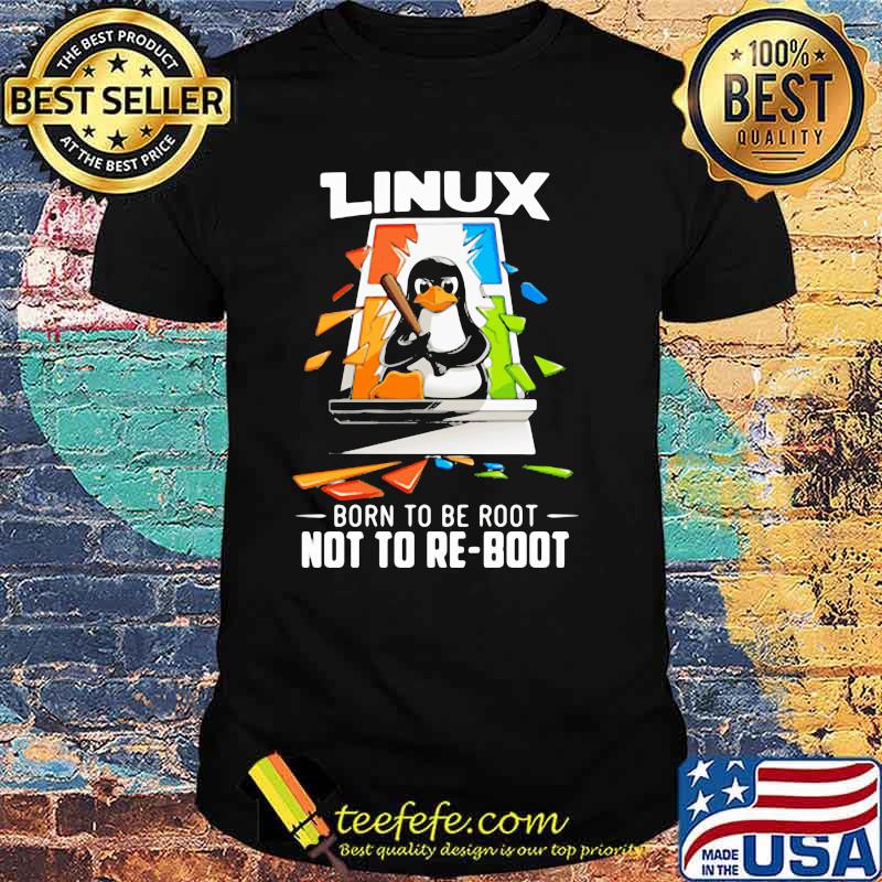 Linux Born To Be Root Not To re Boot Penguin Shirt