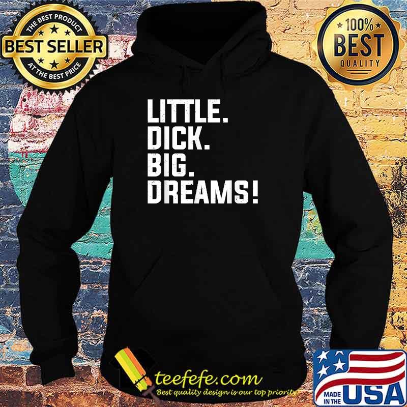 Little Dick, Big Dreams T-Shirt Hoodie Little Dick, Big Dreams T-Shirt Hoodie