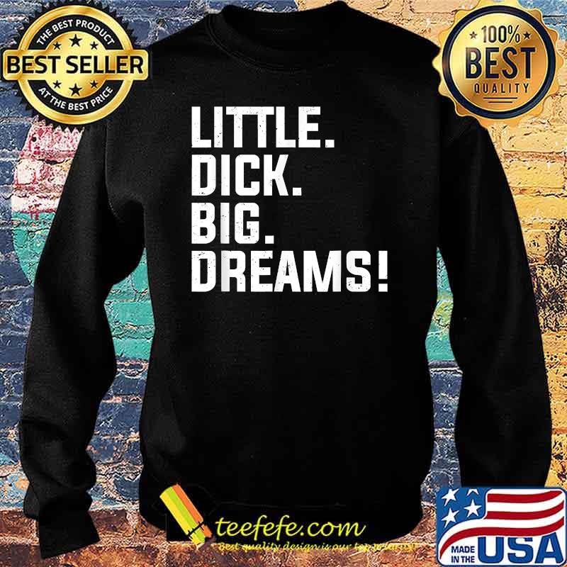 Little Dick, Big Dreams T-Shirt Sweater Little Dick, Big Dreams T-Shirt Sweater
