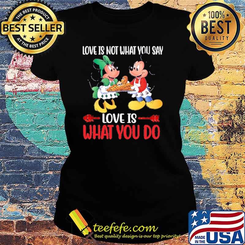 Love is not what you say love as what you do mickey and minnie s Ladies tee Love is not what you say love as what you do mickey and minnie s Ladies tee