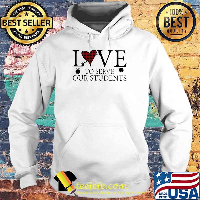 Love To Serve Our Students Shirt Hoodie Love To Serve Our Students Shirt Hoodie