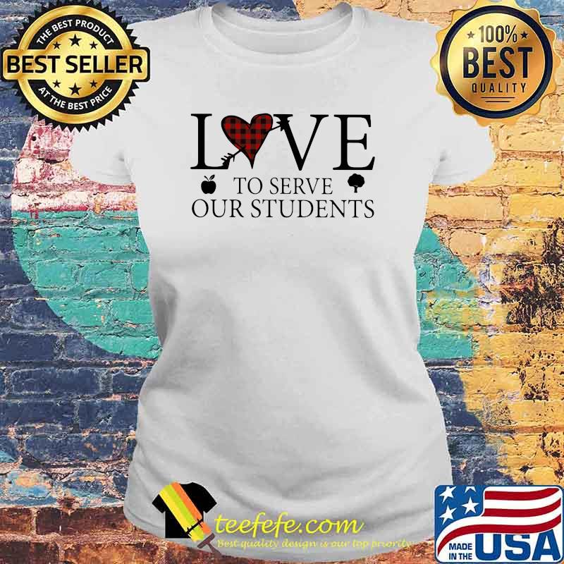 Love To Serve Our Students Shirt Laides tee Love To Serve Our Students Shirt Laides tee