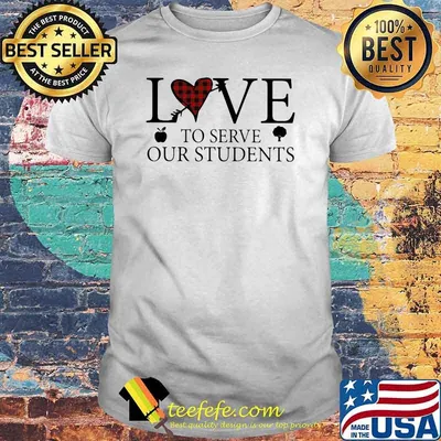Love To Serve Our Students Shirt