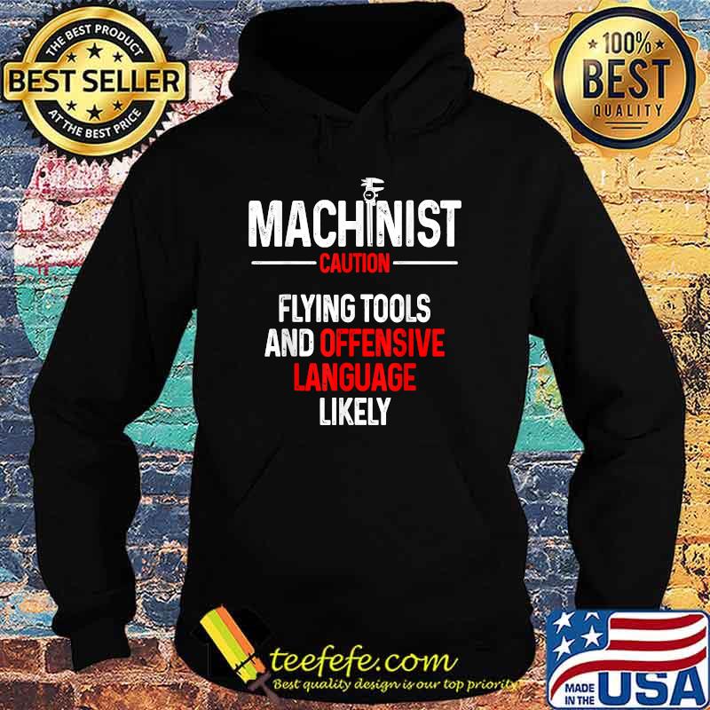 Machinist Caution Flying tools and offensive language T-Shirt Hoodie Machinist Caution Flying tools and offensive language T-Shirt Hoodie