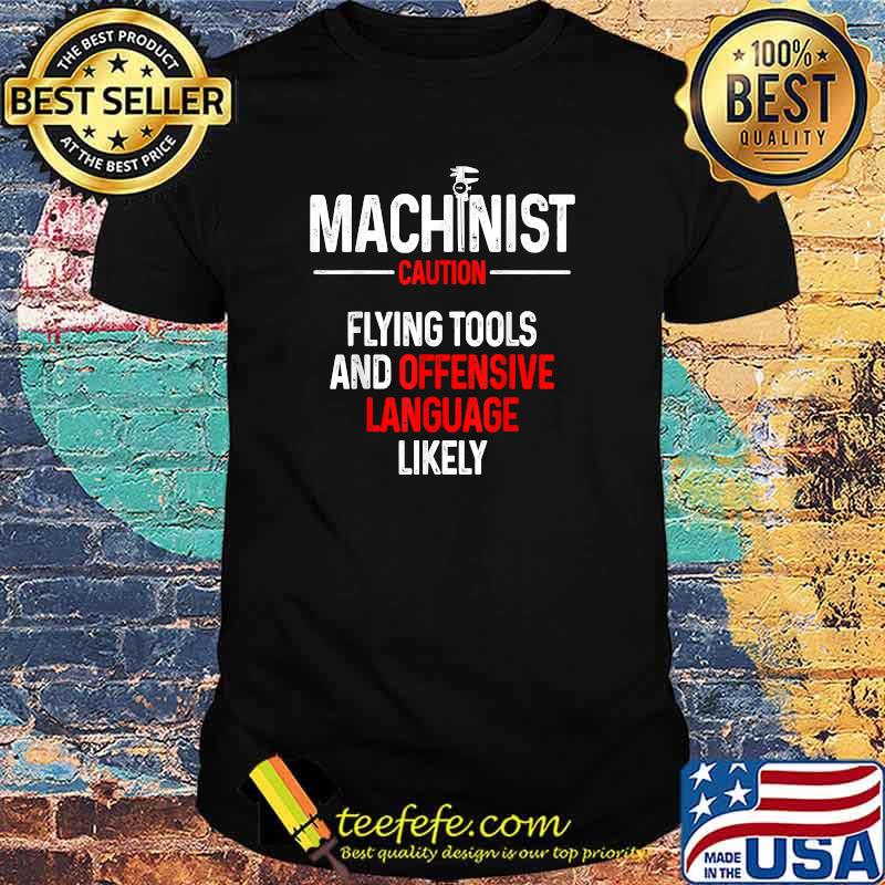 Machinist Caution Flying tools and offensive language T-Shirt Machinist Caution Flying tools and offensive language T-Shirt