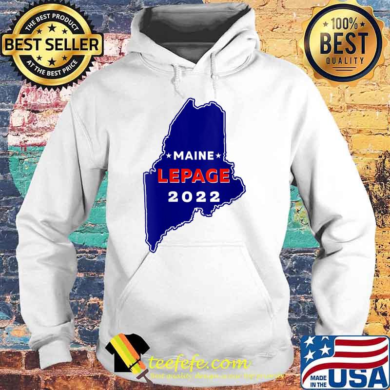 Maine Governor Paul LePage 2022 T-Shirt Hoodie Maine Governor Paul LePage 2022 T-Shirt Hoodie