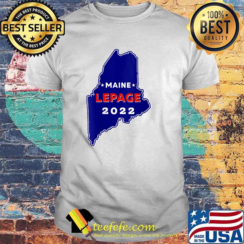 Maine Governor Paul LePage 2022 T-Shirt Maine Governor Paul LePage 2022 T-Shirt