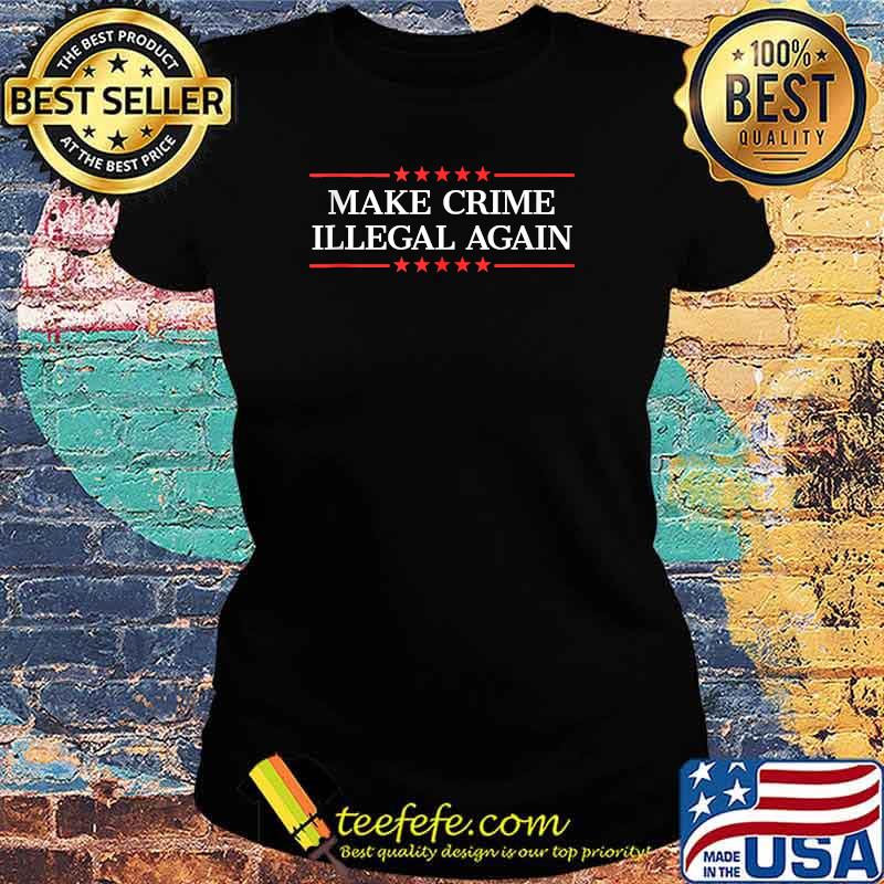Make Crime Illegal Again Stars T-Shirt Ladies tee Make Crime Illegal Again Stars T-Shirt Ladies tee