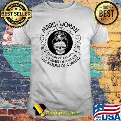 March woman the soul of a witch the mouth of a sailor skull shirt