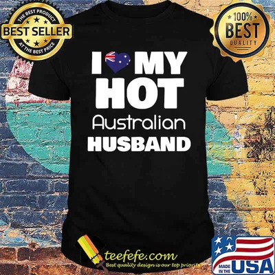 Married Hot Australia Man I Love My Hot Australian Husband Shirt