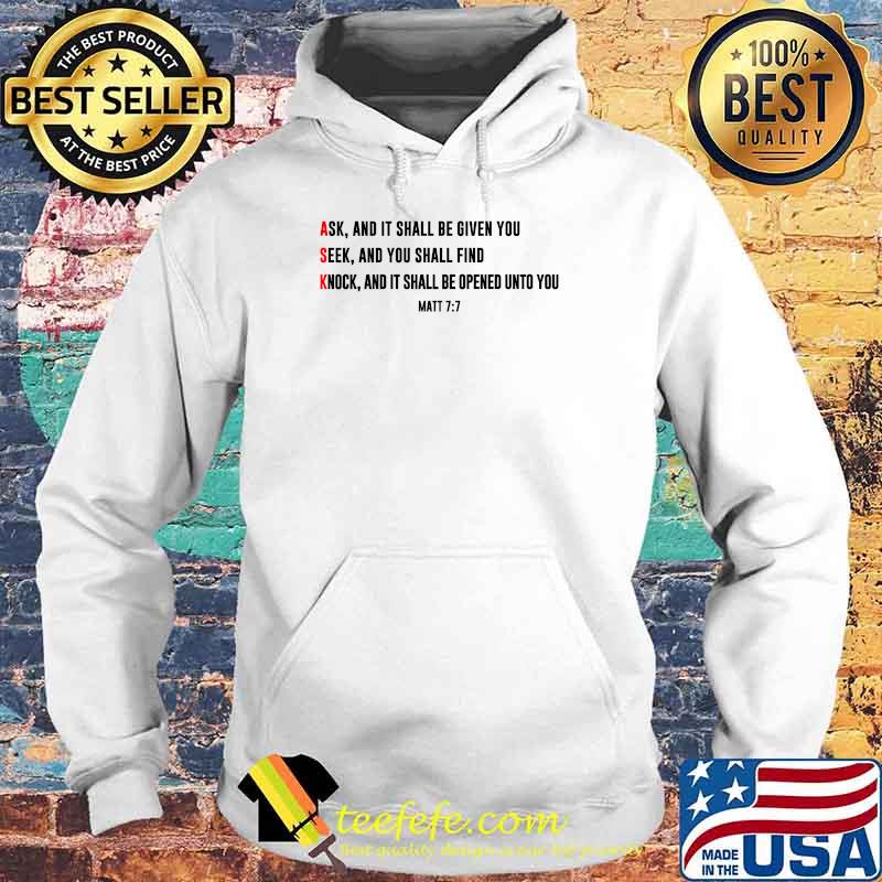 Matt 77 Ask and it shall be given you seek and you shall find knock and it shall be opened unto you T-Shirt Hoodie Matt 77 Ask and it shall be given you seek and you shall find knock and it shall be opened unto you T-Shirt Hoodie