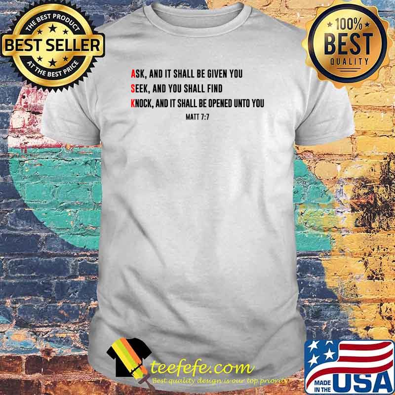Matt 77 Ask and it shall be given you seek and you shall find knock and it shall be opened unto you T-Shirt