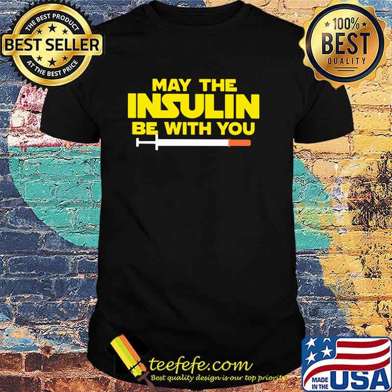 May The Insulin Be With You shirt