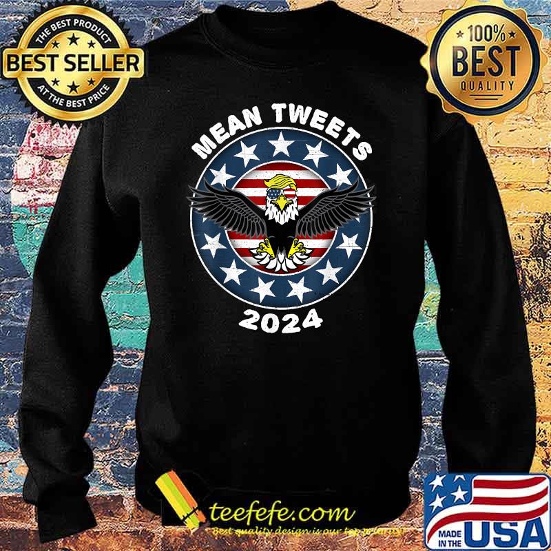Mean Tweets 2024 Trump GOP Election T-Shirt Sweater Mean Tweets 2024 Trump GOP Election T-Shirt Sweater