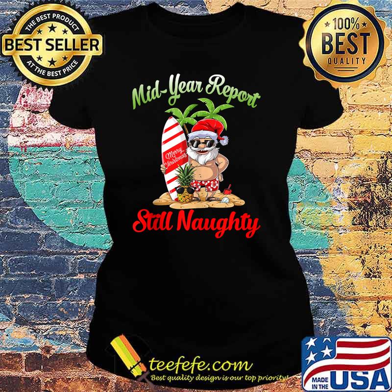 Mid Year Report Still Naughty Santa Christmas In July Shirt Ladies tee Mid Year Report Still Naughty Santa Christmas In July Shirt Ladies tee