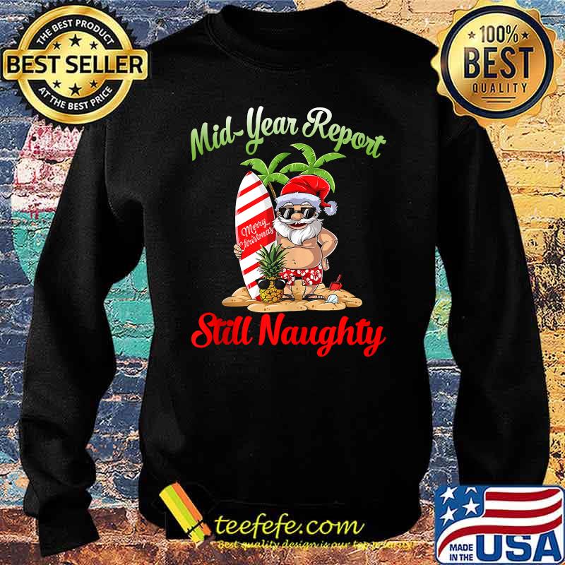 Mid Year Report Still Naughty Santa Christmas In July Shirt Sweater Mid Year Report Still Naughty Santa Christmas In July Shirt Sweater